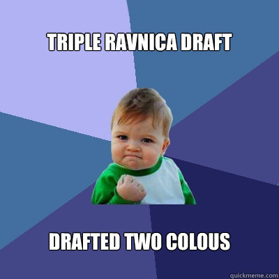 triple ravnica draft drafted two colous - triple ravnica draft drafted two colous  Success Kid