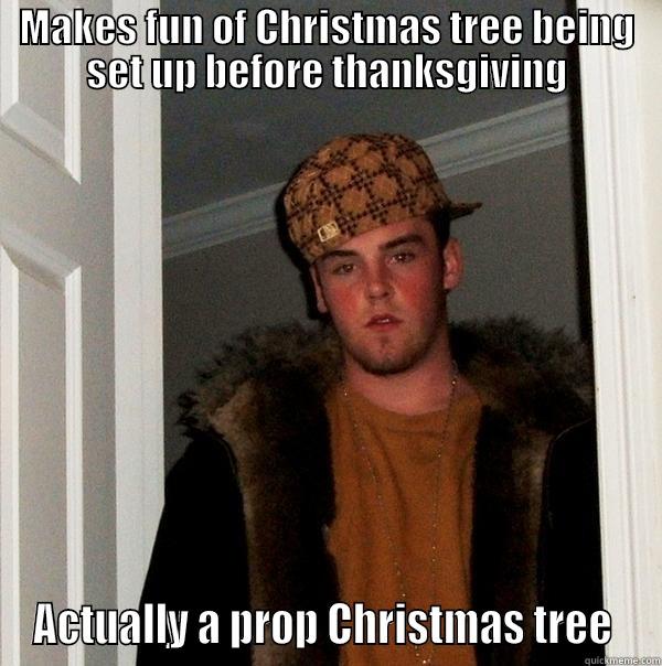 MAKES FUN OF CHRISTMAS TREE BEING SET UP BEFORE THANKSGIVING ACTUALLY A PROP CHRISTMAS TREE  Scumbag Steve