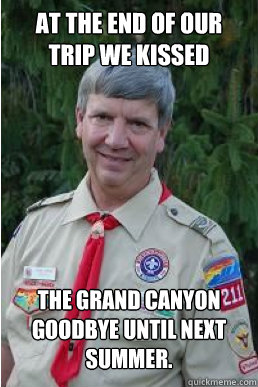 AT THE END OF OUR TRIP WE KISSED THE GRAND CANYON GOODBYE UNTIL NEXT SUMMER.  Harmless Scout Leader