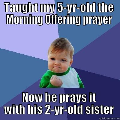 TAUGHT MY 5-YR-OLD THE MORNING OFFERING PRAYER NOW HE PRAYS IT WITH HIS 2-YR-OLD SISTER Success Kid