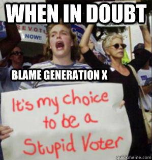 When in doubt Blame Generation X  Generation X