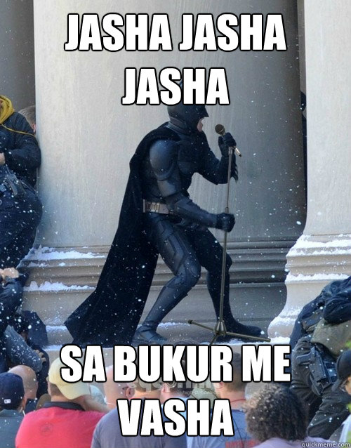 JASHA JASHA
JASHA SA BUKUR ME VASHA  Karaoke Batman