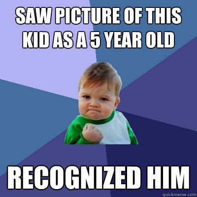 saw picture of this kid as a 5 year old recognized him  Success Kid