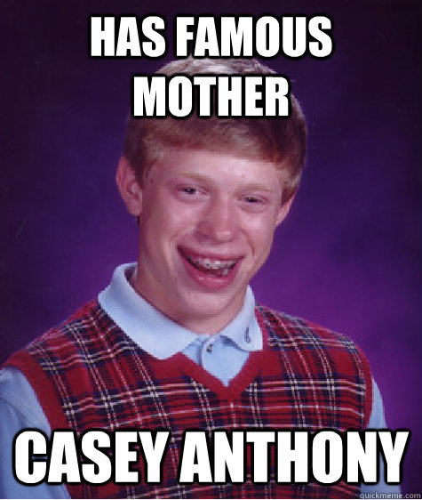 has famous mother casey anthony  Bad Luck Brian