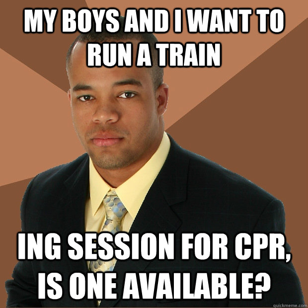 My boys and i want to run a train ing session for CPR, is one available?  Successful Black Man