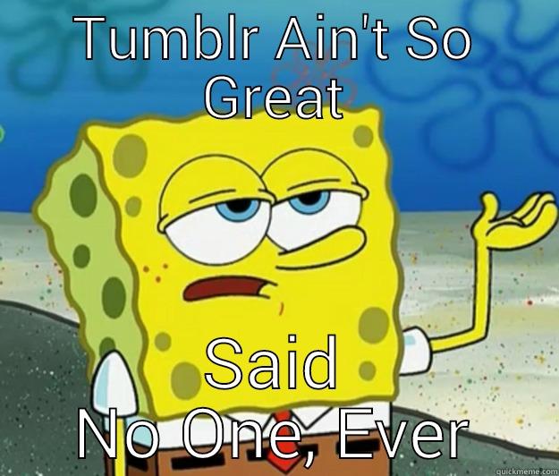 TUMBLR AIN'T SO GREAT SAID NO ONE, EVER Tough Spongebob