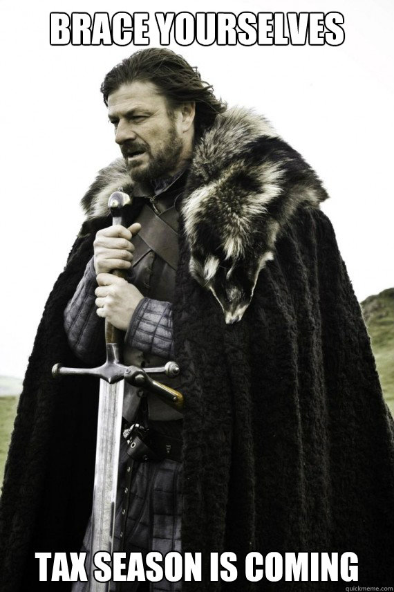 Brace yourselves tax season is coming  Brace yourself