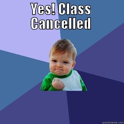 YES! CLASS CANCELLED  Success Kid