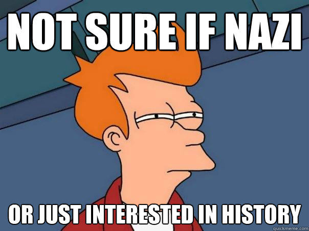 not sure if nazi or just interested in history  Futurama Fry