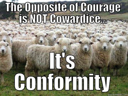 Courage and Conformity - THE OPPOSITE OF COURAGE IS NOT COWARDICE... IT'S CONFORMITY Misc