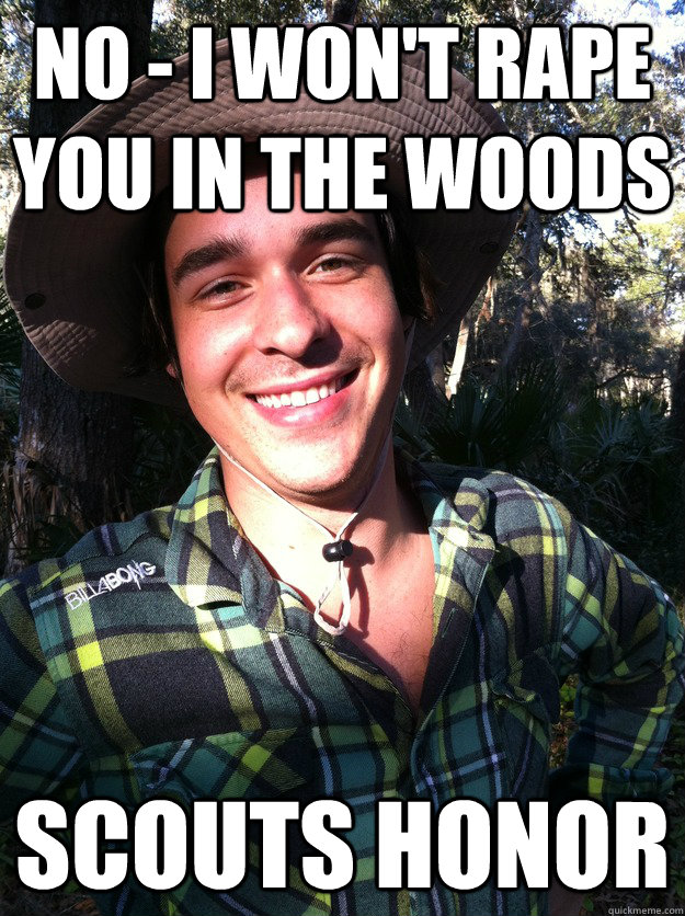 No - I won't rape you in the woods Scouts honor  Wilderness Bryan