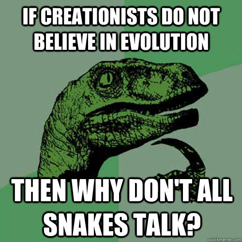 if creationists do not believe in evolution then why don't all snakes talk?  Philosoraptor