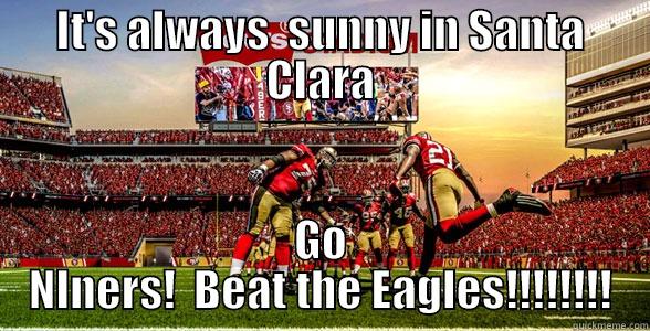 IT'S ALWAYS  SUNNY IN SANTA CLARA GO NINERS!  BEAT THE EAGLES!!!!!!!! Misc