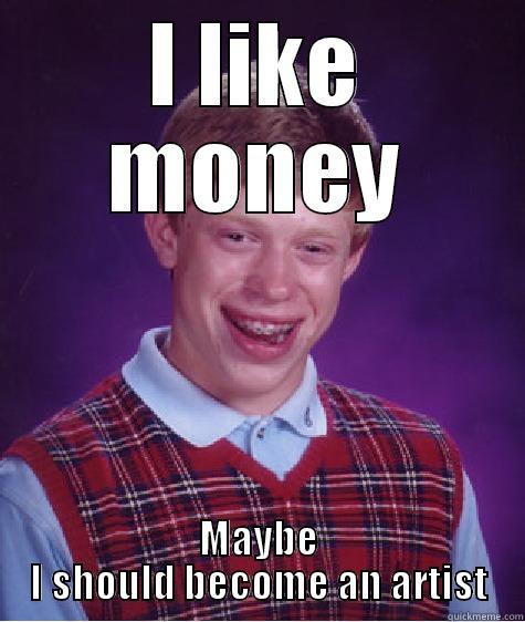 I LIKE MONEY MAYBE I SHOULD BECOME AN ARTIST Bad Luck Brian