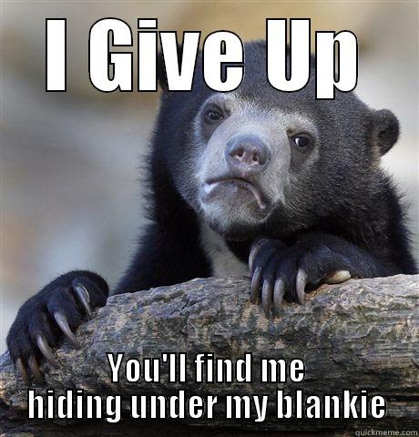 sad bed bear - I GIVE UP YOU'LL FIND ME HIDING UNDER MY BLANKIE Confession Bear