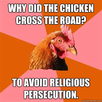 Why did the chicken cross the road? To avoid religious persecution.  Anti-Joke Chicken