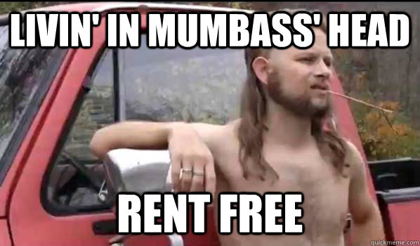 livin' in mumbass' head rent free  Almost Politically Correct Redneck