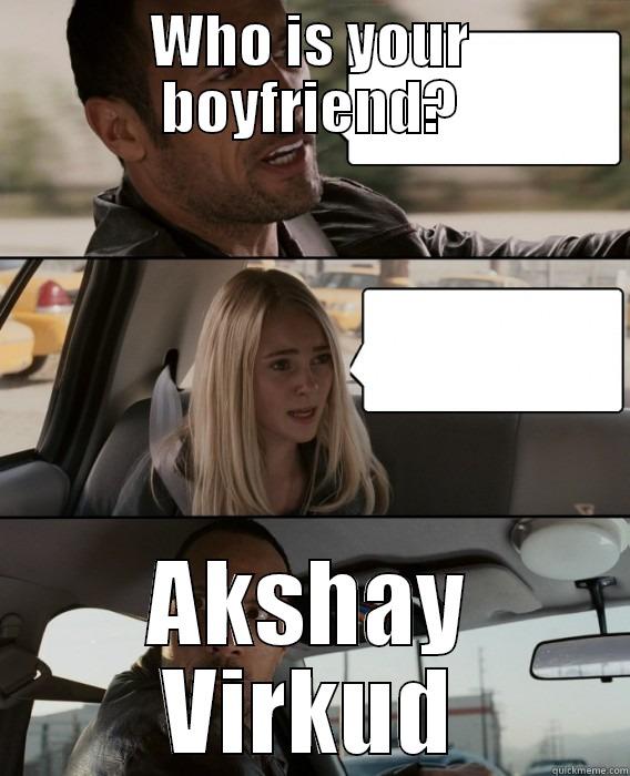 WHO IS YOUR BOYFRIEND? AKSHAY VIRKUD The Rock Driving