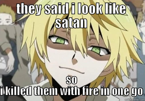 THEY SAID I LOOK LIKE SATAN SO I KILLED THEM WITH FIRE IN ONE GO Misc