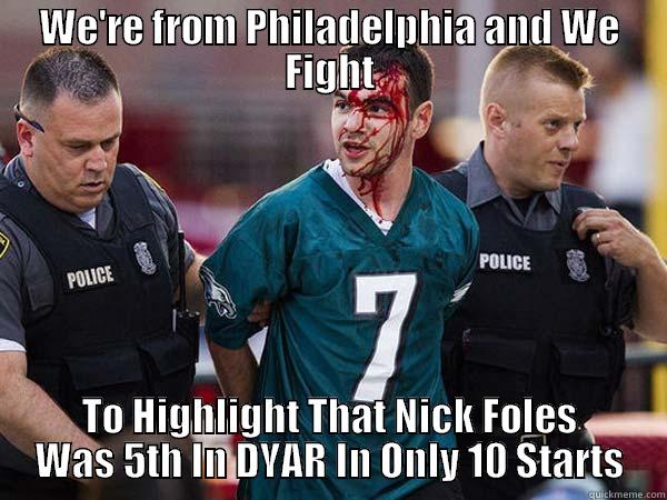 WE'RE FROM PHILADELPHIA AND WE FIGHT TO HIGHLIGHT THAT NICK FOLES WAS 5TH IN DYAR IN ONLY 10 STARTS Misc