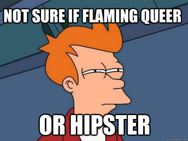 Not sure if flaming queer or hipster  Futurama Fry