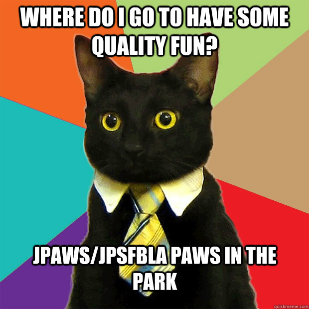 Where do i go to have some quality fun?  JPawS/JPSFBLA paws in the park    Business Cat