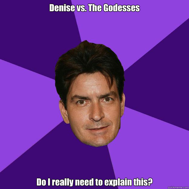 Denise vs. The Godesses Do I really need to explain this? - Denise vs. The Godesses Do I really need to explain this?  Clean Sheen