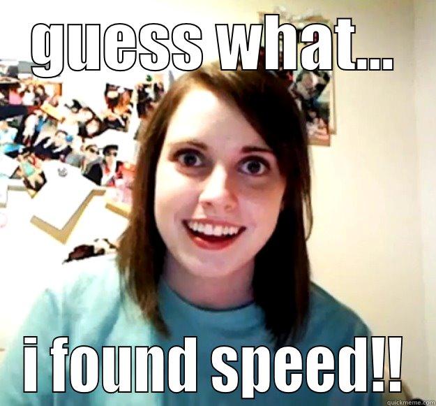 speed  - GUESS WHAT... I FOUND SPEED!! Overly Attached Girlfriend