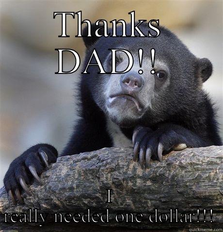 Funny also - THANKS DAD!! I REALLY NEEDED ONE DOLLAR!!! Confession Bear