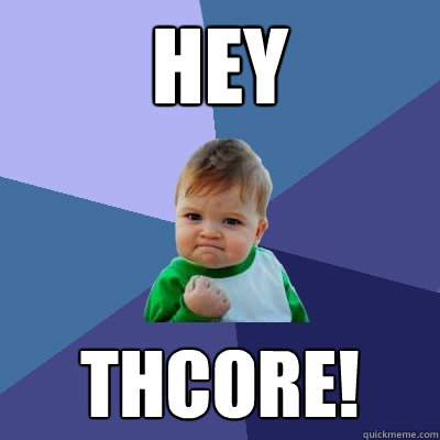 Hey Thcore! - Hey Thcore!  Success Kid