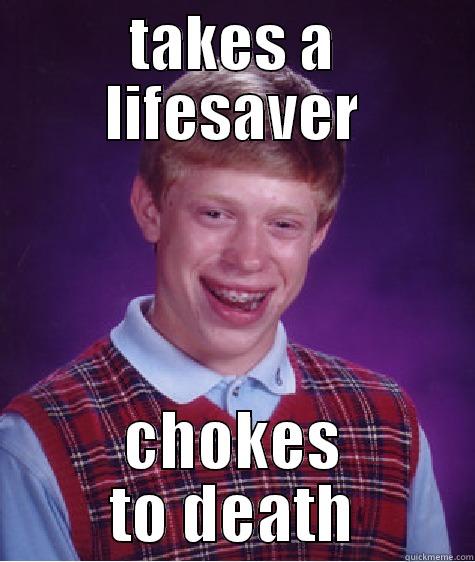 TAKES A LIFESAVER CHOKES TO DEATH Bad Luck Brian