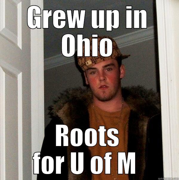 Ohio State  - GREW UP IN OHIO ROOTS FOR U OF M  Scumbag Steve