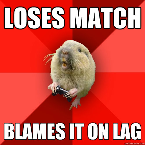 loses match blames it on lag  Gaming Gopher