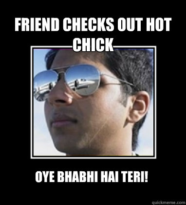 Friend checks out Hot chick Oye bhabhi hai teri!  Rich Delhi Boy