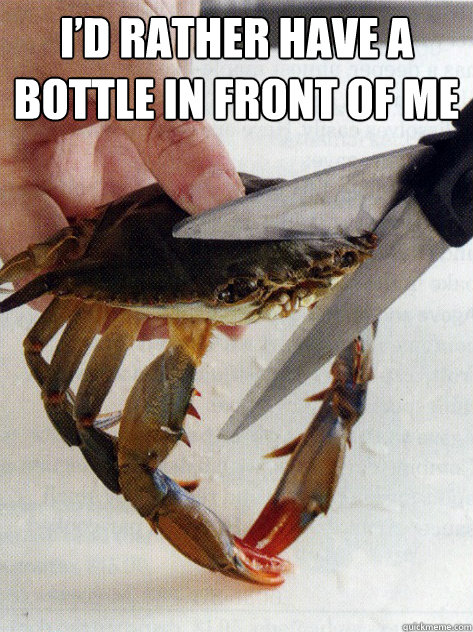 I’d rather have a bottle in front of me  - I’d rather have a bottle in front of me   Optimistic Crab