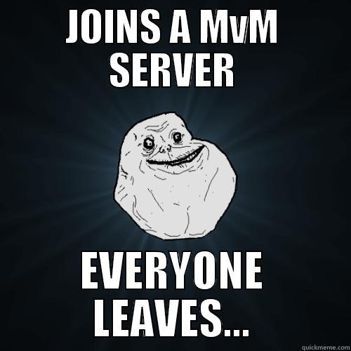 JOINS A MVM SERVER EVERYONE LEAVES... Forever Alone