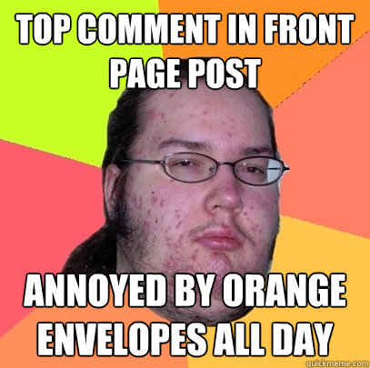 top comment in front page post annoyed by orange envelopes all day - top comment in front page post annoyed by orange envelopes all day  Butthurt Dweller