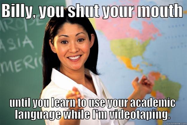 edTPA Academic Language - BILLY, YOU SHUT YOUR MOUTH  UNTIL YOU LEARN TO USE YOUR ACADEMIC LANGUAGE WHILE I'M VIDEOTAPING. Unhelpful High School Teacher