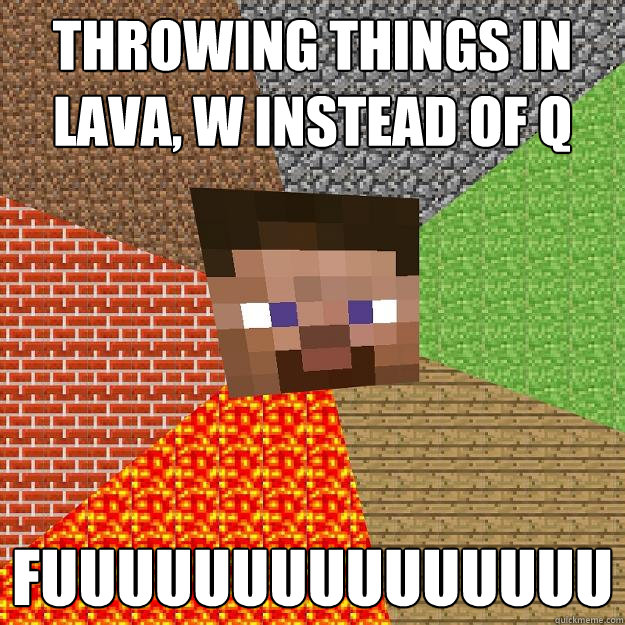 THROWING THINGS IN LAVA, W INSTEAD OF Q FUUUUUUUUUUUUUUU  Minecraft