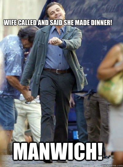 Wife called and said she made dinner!  Manwich! - Wife called and said she made dinner!  Manwich!  Leonardo DiHapprio