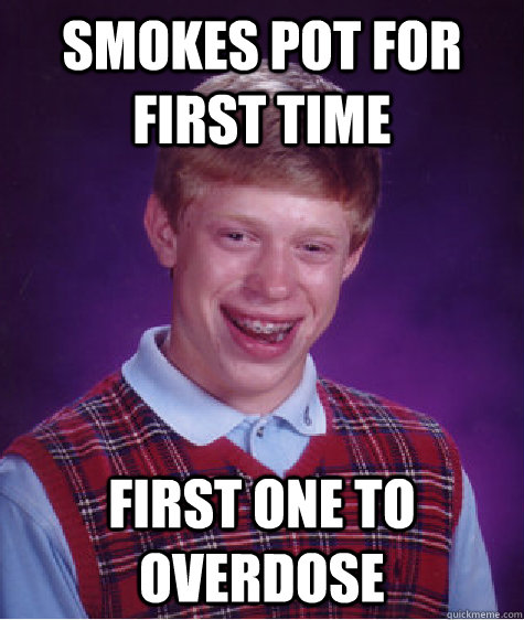 smokes pot for first time first one to overdose  Bad Luck Brian