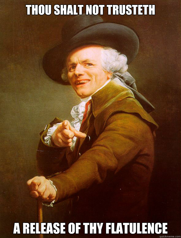 Thou shalt not trusteth a release of thy flatulence  Joseph Ducreux