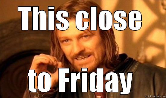 THIS CLOSE TO FRIDAY Boromir