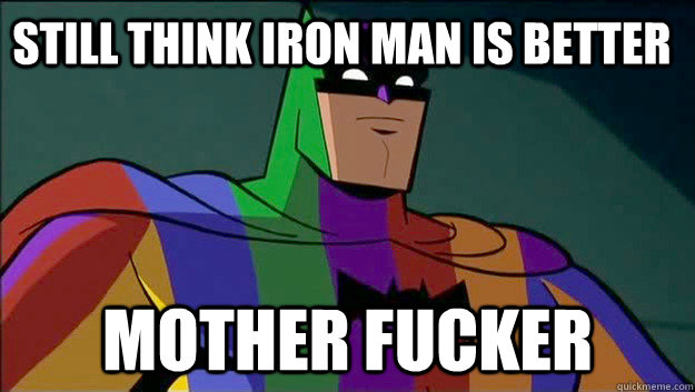 still think iron man is better mother fucker - still think iron man is better mother fucker  rainbow batman