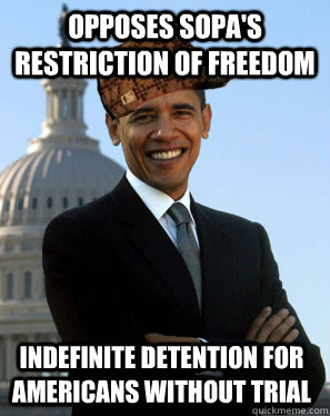 opposes sopa's restriction of freedom indefinite detention for americans without trial - opposes sopa's restriction of freedom indefinite detention for americans without trial  Scumbag Obama