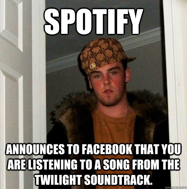 Spotify announces to facebook that you are listening to a song from the Twilight soundtrack.  Scumbag Steve