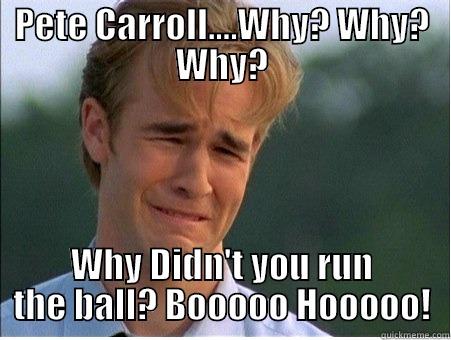 PETE CARROLL....WHY? WHY? WHY? WHY DIDN'T YOU RUN THE BALL? BOOOOO HOOOOO! 1990s Problems