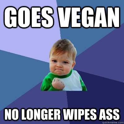 goes vegan no longer wipes ass  Success Kid