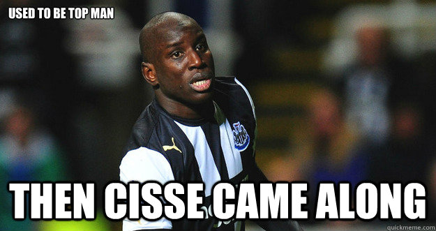 used to be top man then cisse came along  demba ba