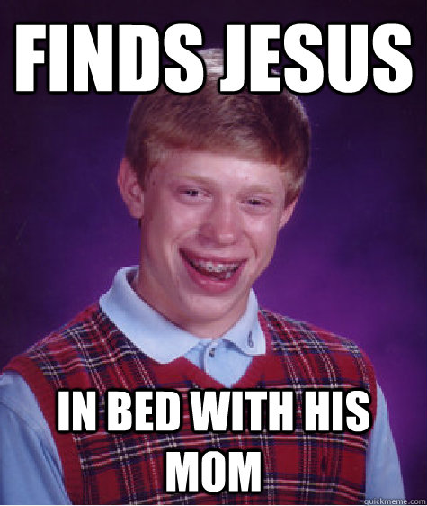 Finds Jesus In bed with his mom  Bad Luck Brian